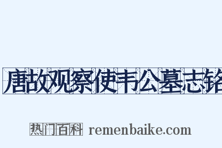 唐故观察使韦公墓志铭是什么意思的图片
